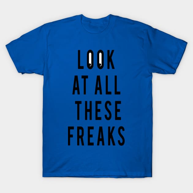 Look at all these Freaks T-Shirt by jonah block